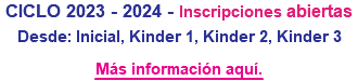 CICLO 2023 - 2024 - Inscripciones abiertas Desde: Inicial, Kinder 1, Kinder 2, Kinder 3 Más información aquí.